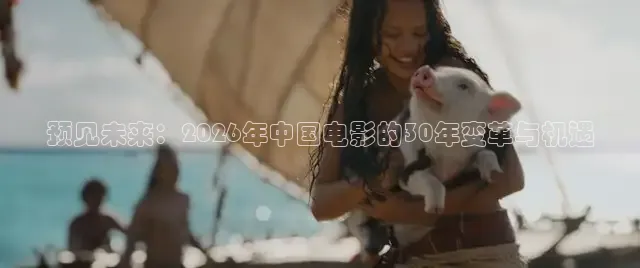 预见未来：2026年中国电影的30年变革与机遇